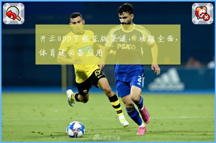 开云app下载正版渠道，功能全面，体育迷必备应用