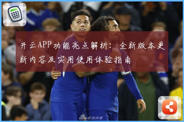 开云APP功能亮点解析:全新版本更新内容及实用使用体验指南