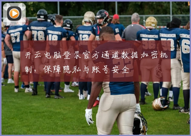 开云电脑登录官方通道数据加密机制，保障隐私与账号安全