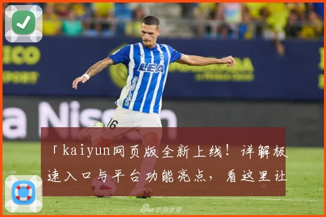 「kaiyun网页版全新上线！详解极速入口与平台功能亮点，看这里让您快速上手」