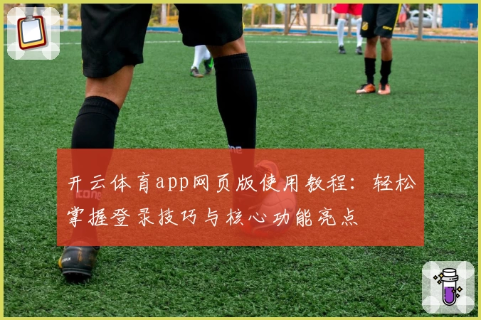 开云体育app网页版使用教程：轻松掌握登录技巧与核心功能亮点