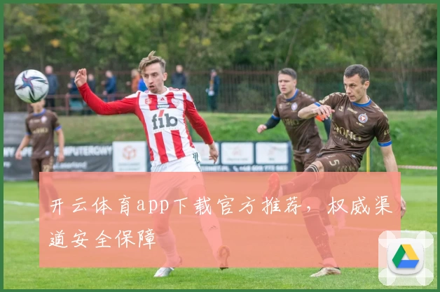 开云体育app下载官方推荐，权威渠道安全保障