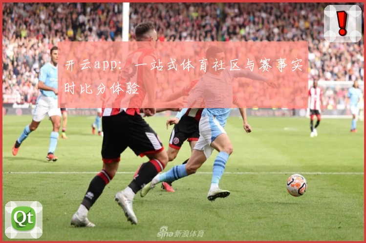 开云app：一站式体育社区与赛事实时比分体验